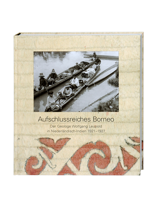 Aufschlussreiches Borneo. Der Geologe Wolfgang Leupold in Niederländisch-Indien 1921–1927