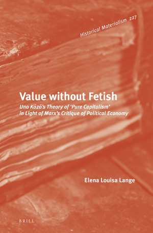 Value without Fetish: Uno Kōzō’s Theory of ‘Pure Capitalism’ in Light of Marx’s Critique of Political Economy