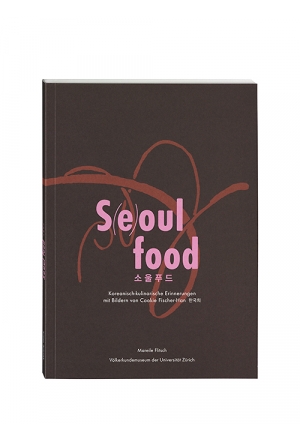 S(e)oul food – Koreanisch-kulinarische Erinnerungen mit Bildern von Cookie Fischer-Han 한국희