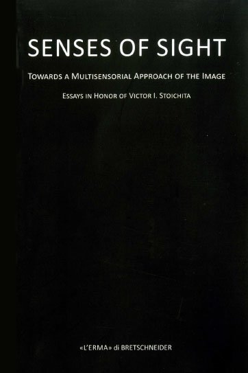 Senses of Sight: Towards a Multisensorial Approach of the Image: Essays in Honor of Victor I. Stoichita